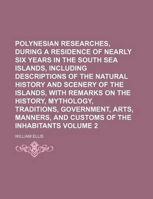 Book cover for Polynesian Researches, During a Residence of Nearly Six Years in the South Sea Islands, Including Descriptions of the Natural History and Scenery of the Islands, with Remarks on the History, Mythology, Traditions, Government, Arts, Manners, and Customs Vol