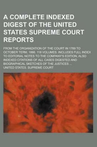 Cover of A Complete Indexed Digest of the United States Supreme Court Reports; From the Organization of the Court in 1789 to October Term, 1886. 118 Volumes.