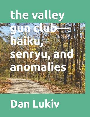 Book cover for The valley gun club-haiku, senryu, and anomalies