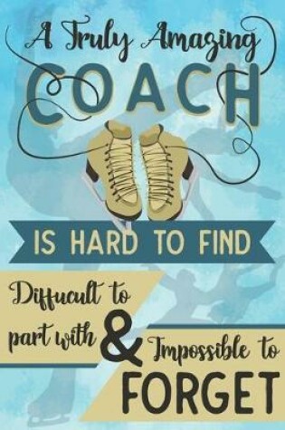 Cover of A Truly Amazing Coach Is Hard To Find, Difficult To Part With And Impossible To Forget