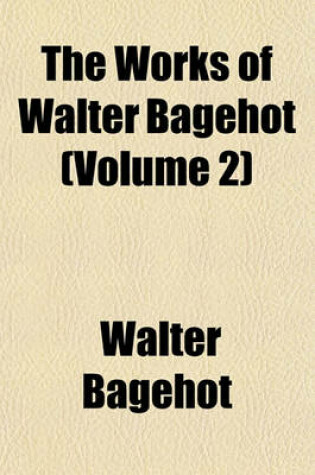 Cover of The Works of Walter Bagehot (Volume 2)