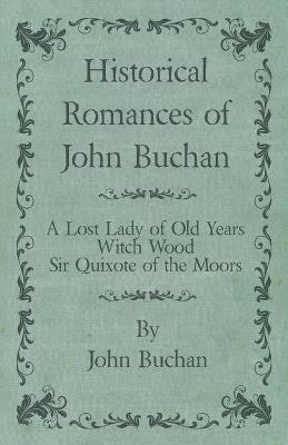 Book cover for Historical Romances of John Buchan - A Lost Lady of Old Years, Witch Wood, Sir Quixote of the Moors