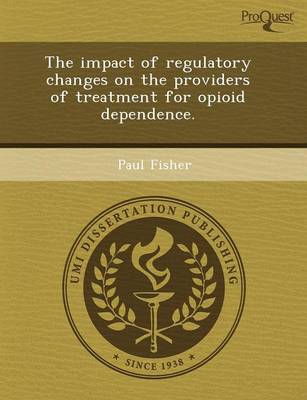 Book cover for The Impact of Regulatory Changes on the Providers of Treatment for Opioid Dependence