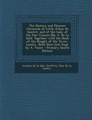 Book cover for The History and Pleasant Chronicle of Little Jehan de Saintre, and of the Lady of the Fair Cousins [By A. de La Sale]. Together with the Book of the Knight of the Tower, Landry. Both Done Into Engl. by A. Vance