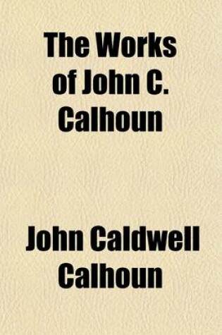 Cover of The Works of John C. Calhoun; Reports and Public Letters Volume 6