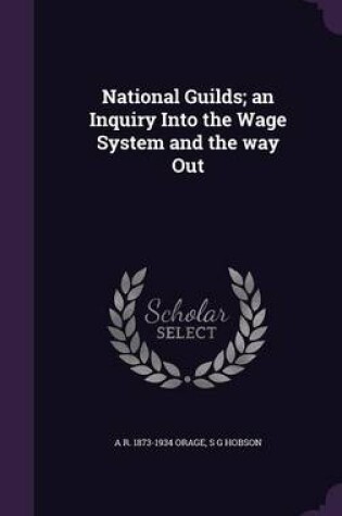 Cover of National Guilds; An Inquiry Into the Wage System and the Way Out