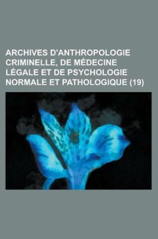 Cover of Archives D'Anthropologie Criminelle, de M Decine L Gale Et de Psychologie Normale Et Pathologique (19)