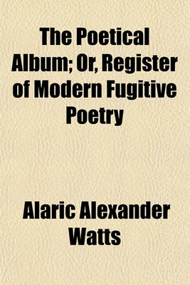 Book cover for The Poetical Album; Or, Register of Modern Fugitive Poetry