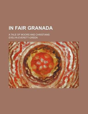 Book cover for In Fair Granada; A Tale of Moors and Christians