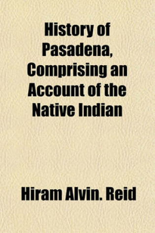 Cover of History of Pasadena, Comprising an Account of the Native Indian