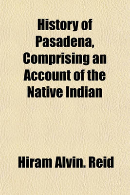 Book cover for History of Pasadena, Comprising an Account of the Native Indian