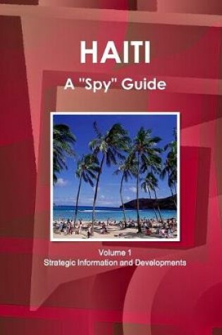 Cover of Haiti A "Spy" Guide Volume 1 Strategic Information and Developments