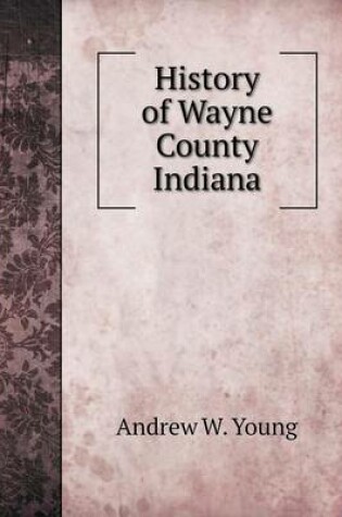 Cover of History of Wayne County Indiana