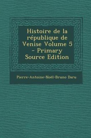 Cover of Histoire de La Republique de Venise Volume 5 - Primary Source Edition