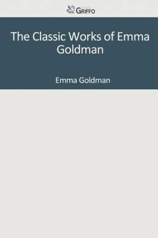 Cover of The Classic Works of Emma Goldman