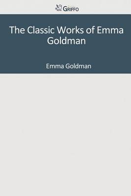 Book cover for The Classic Works of Emma Goldman