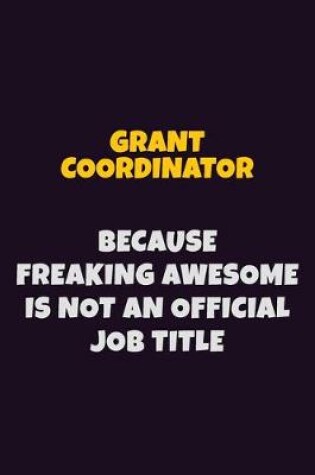 Cover of Grant Coordinator, Because Freaking Awesome Is Not An Official Job Title