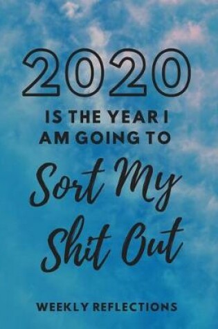 Cover of 2020 Is The Year I Am Going To Sort My Shit Out