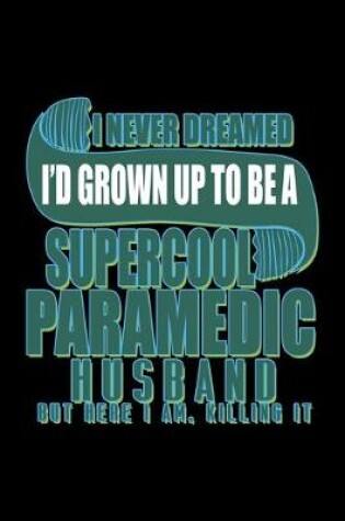 Cover of I never dreamed I'd grown up to be a supercool paramedic husband. But here I am, killing it