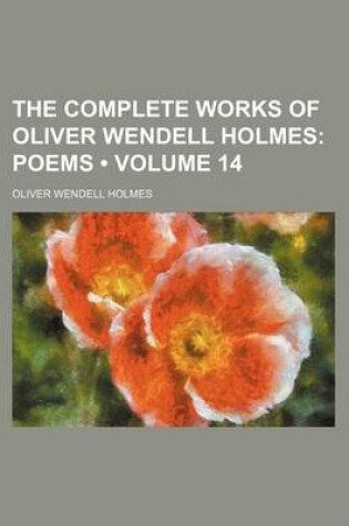 Cover of The Complete Works of Oliver Wendell Holmes (Volume 14); Poems