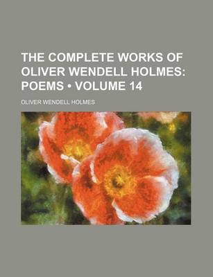 Book cover for The Complete Works of Oliver Wendell Holmes (Volume 14); Poems