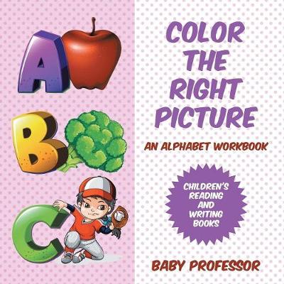 Book cover for Color the Right Picture - An Alphabet Workbook Children's Reading and Writing Books