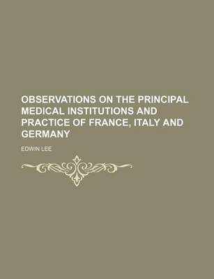 Book cover for Observations on the Principal Medical Institutions and Practice of France, Italy and Germany