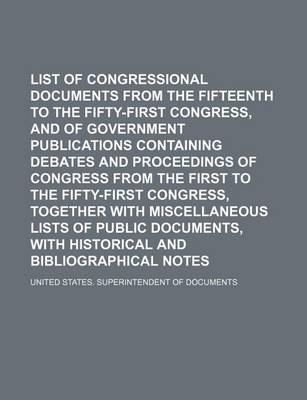 Book cover for List of Congressional Documents from the Fifteenth to the Fifty-First Congress, and of Government Publications Containing Debates and Proceedings of Congress from the First to the Fifty-First Congress, Together with Miscellaneous Lists of Public