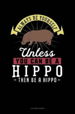 Cover of Always Be Yourself Unless You Can Be a Hippo Then Be a Hippo