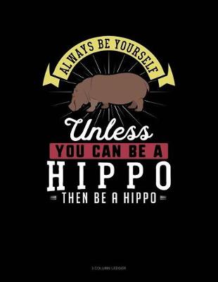 Cover of Always Be Yourself Unless You Can Be a Hippo Then Be a Hippo