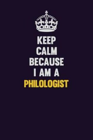 Cover of Keep Calm Because I Am A Philologist