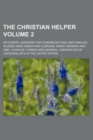 Cover of The Christian Helper; Or Gospel Sermons for Congregations and Families Volume 2