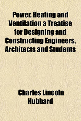 Book cover for Power, Heating and Ventilation a Treatise for Designing and Constructing Engineers, Architects and Students