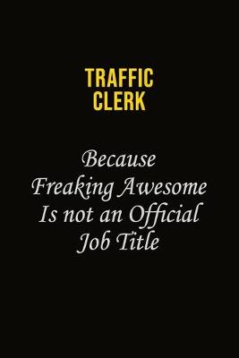 Book cover for Traffic Clerk Because Freaking Awesome Is Not An Official Job Title
