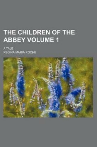 Cover of The Children of the Abbey Volume 1; A Tale