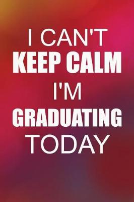 Book cover for I Can't Keep Calm I'm Graduating Today