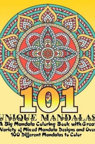 Cover of 101 UNIQUE MANDALAS A Big Mandala Coloring Book with Great Variety of Mixed Mandala Designs and Over 100 Different Mandalas to Color