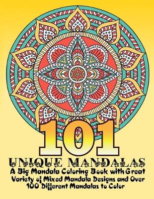 Book cover for 101 UNIQUE MANDALAS A Big Mandala Coloring Book with Great Variety of Mixed Mandala Designs and Over 100 Different Mandalas to Color