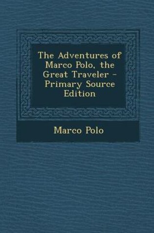 Cover of The Adventures of Marco Polo, the Great Traveler - Primary Source Edition