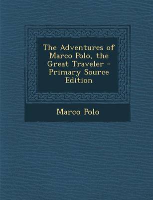 Book cover for The Adventures of Marco Polo, the Great Traveler - Primary Source Edition