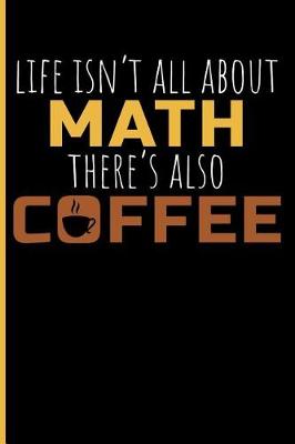 Book cover for Life Isn't All about Math There's Also Coffee