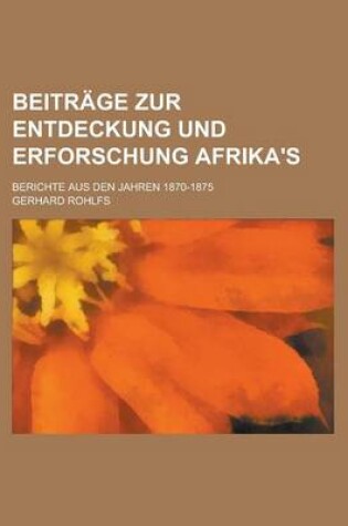 Cover of Beitrage Zur Entdeckung Und Erforschung Afrika's; Berichte Aus Den Jahren 1870-1875