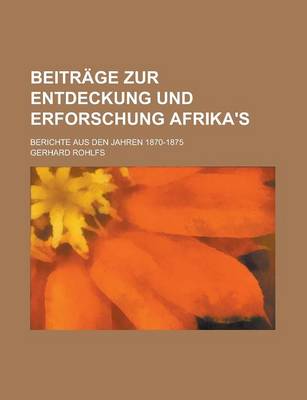 Book cover for Beitrage Zur Entdeckung Und Erforschung Afrika's; Berichte Aus Den Jahren 1870-1875