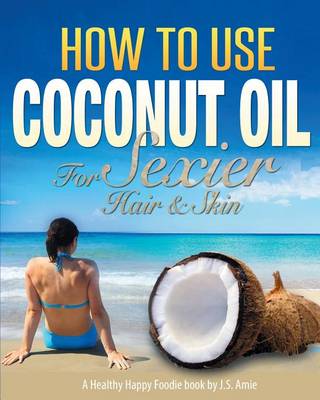 Book cover for How To Use Coconut Oil For Sexier Hair & Skin