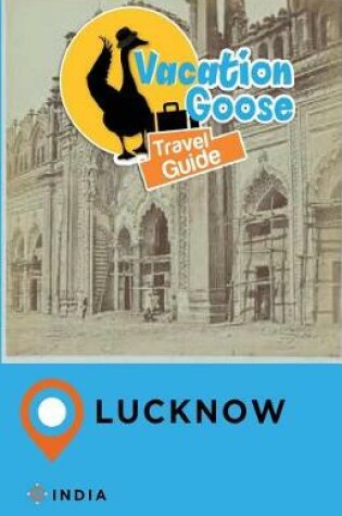 Cover of Vacation Goose Travel Guide Lucknow India