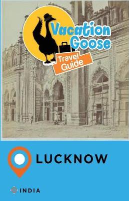 Book cover for Vacation Goose Travel Guide Lucknow India