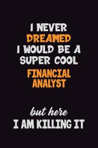 Cover of I Never Dreamed I would Be A Super Cool Financial analyst But Here I Am Killing It