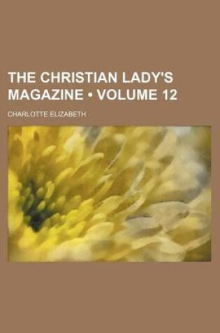 Cover of The Christian Lady's Magazine (Volume 12)