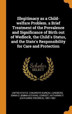 Book cover for Illegitimacy as a Child-Welfare Problem. a Brief Treatment of the Prevalence and Significance of Birth Out of Wedlock, the Child's Status, and the State's Responsibility for Care and Protection