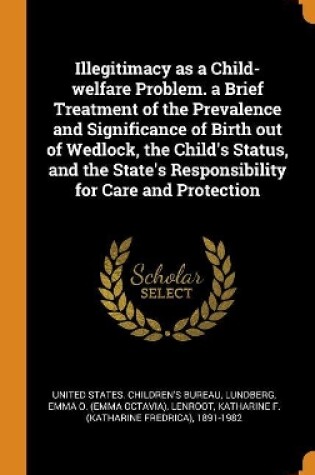 Cover of Illegitimacy as a Child-Welfare Problem. a Brief Treatment of the Prevalence and Significance of Birth Out of Wedlock, the Child's Status, and the State's Responsibility for Care and Protection